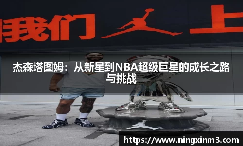 杰森塔图姆：从新星到NBA超级巨星的成长之路与挑战